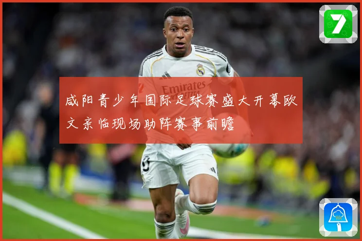咸阳青少年国际足球赛盛大开幕欧文亲临现场助阵赛事前瞻