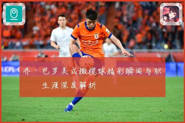 乔·巴罗美式橄榄球精彩瞬间与职业生涯深度解析