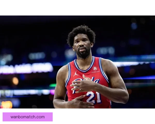 恩比德直言原因猜对方不想自己上场引发关注